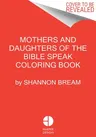 The Mothers and Daughters of the Bible Speak Coloring Book: Color and Contemplate