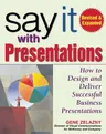 Say It with Presentations, Second Edition, Revised & Expanded: How to Design and Deliver Successful Business Presentations (Revised)