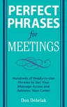 Perfect Phrases for Meetings: Hundreds of Ready-To-Use Phrases to Get Your Message Across and Advance Your Career