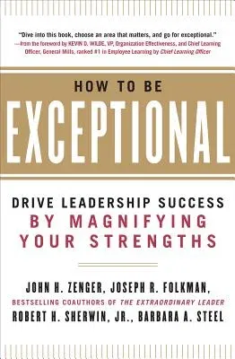 How to Be Exceptional: Drive Leadership Success by Magnifying Your Strengths