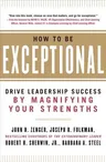 How to Be Exceptional: Drive Leadership Success by Magnifying Your Strengths