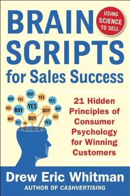 Brainscripts for Sales Success: 21 Hidden Principles of Consumer Psychology for Winning New Customers