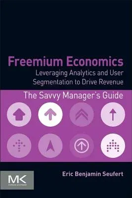 Freemium Economics: Leveraging Analytics and User Segmentation to Drive Revenue