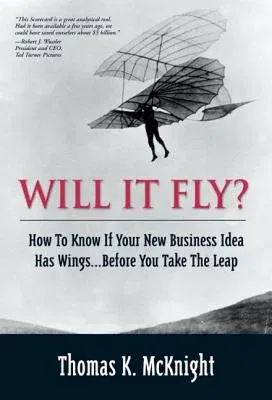 Will It Fly? How to Know If Your New Business Idea Has Wings...Before You Take the Leap (Revised)