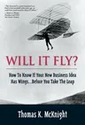 Will It Fly? How to Know If Your New Business Idea Has Wings...Before You Take the Leap (Revised)