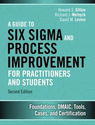 A Guide to Six SIGMA and Process Improvement for Practitioners and Students: Foundations, Dmaic, Tools, Cases, and Certification (Revised)