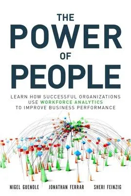 The Power of People: Learn How Successful Organizations Use Workforce Analytics to Improve Business Performance