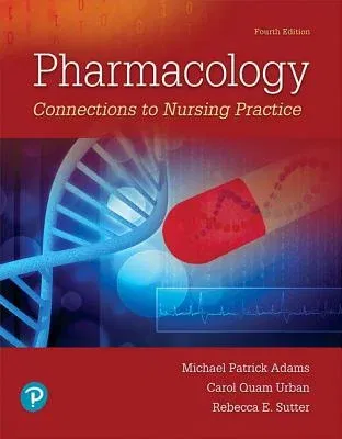 Pharmacology: Connections to Nursing Practice