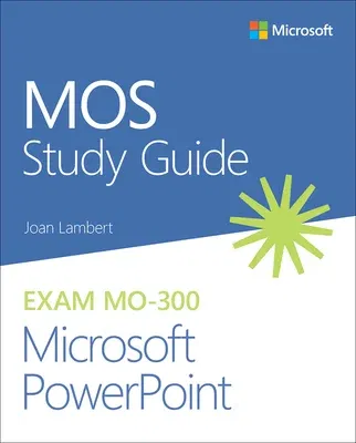 Mos Study Guide for Microsoft PowerPoint Exam Mo-300