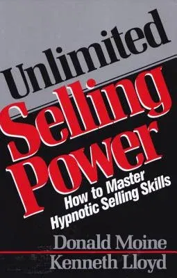 Unlimited Selling Power: How to Master Hypnotic Skills