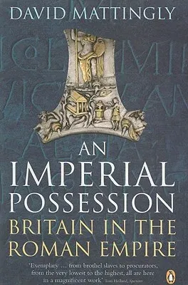 An Imperial Possession: Britain in the Roman Empire, 54 BC - Ad 409