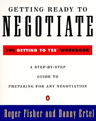 Getting Ready to Negotiate: The Getting to Yes Workbook