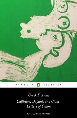 Greek Fiction: Callirhoe/Daphnis and Chloe/Letters of Chion