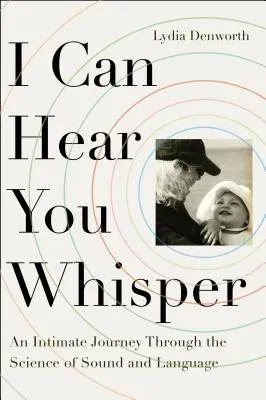 I Can Hear You Whisper: An Intimate Journey Through the Science of Sound and Language