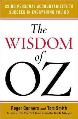 The Wisdom of Oz: Using Personal Accountability to Succeed in Everything You Do