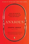 Anxious: Using the Brain to Understand and Treat Fear and Anxiety