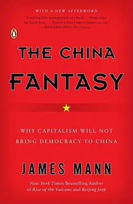 The China Fantasy: Why Capitalism Will Not Bring Democracy to China