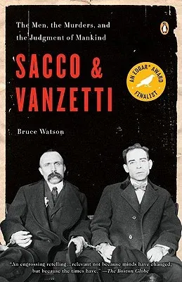 Sacco and Vanzetti: The Men, the Murders, and the Judgment of Mankind