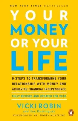 Your Money or Your Life: 9 Steps to Transforming Your Relationship with Money and Achieving Financial Independence: Fully Revised and Updated f (Revis