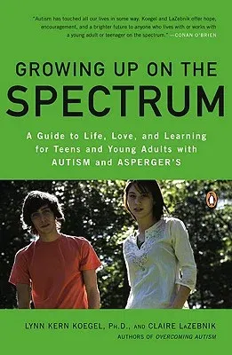 Growing Up on the Spectrum: A Guide to Life, Love, and Learning for Teens and Young Adults with Autism and Asperger's