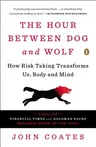 The Hour Between Dog and Wolf: How Risk Taking Transforms Us, Body and Mind