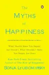 The Myths of Happiness: What Should Make You Happy, But Doesn't, What Shouldn't Make You Happy, But Does