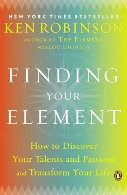 Finding Your Element: How to Discover Your Talents and Passions and Transform Your Life