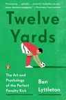 Twelve Yards: The Art and Psychology of the Perfect Penalty Kick