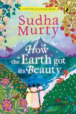 How the Earth Got Its Beauty: Puffin Chapter Book: Gorgeous New Full Colour, Illustrated Chapter Book for Young Readers from Ages 5 and Up by Sudha