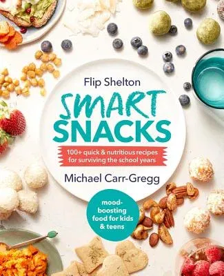 Smart Snacks: 100+ Quick and Nutritious Recipes for Surviving the School Years