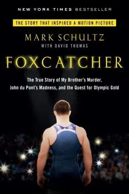 Foxcatcher: The True Story of My Brother's Murder, John Du Pont's Madness, and the Quest for Olympic Gold