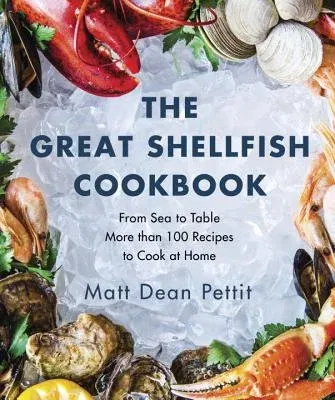 The Great Shellfish Cookbook: From Sea to Table: More Than 100 Recipes to Cook at Home