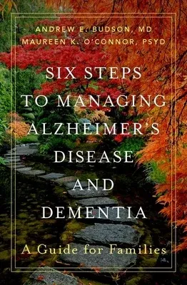 Six Steps to Managing Alzheimer's Disease and Dementia: A Guide for Families