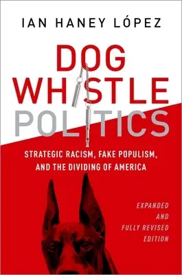 Dog Whistle Politics: Strategic Racism, Fake Populism, and the Dividing of America (Revised)