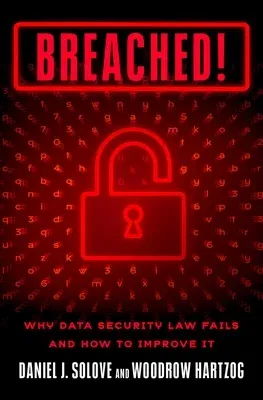 Breached!: Why Data Security Law Fails and How to Improve It