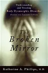 The Broken Mirror: Understanding and Treating Body Dysmorphic Disorder (Revised)
