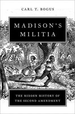 Madison's Militia: The Hidden History of the Second Amendment