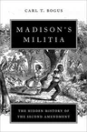 Madison's Militia: The Hidden History of the Second Amendment