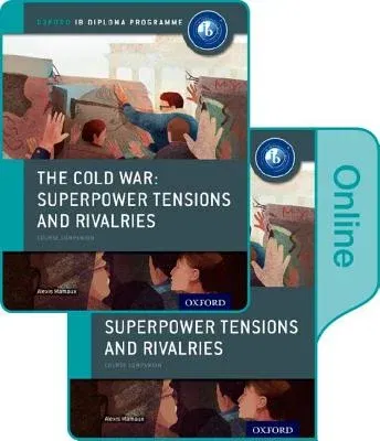 The Cold War - Tensions and Rivalries: Ib History Print and Online Pack: Oxford Ib Diploma Program