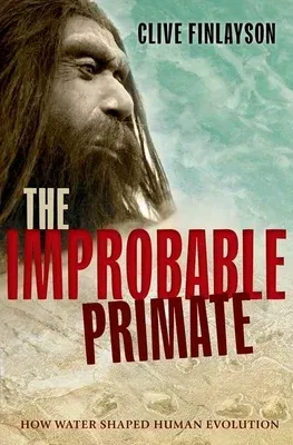 The Improbable Primate: How Water Shaped Human Evolution