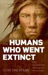 The Humans Who Went Extinct: Why Neanderthals Died Out and We Survived