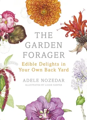 The Garden Forager: Edible Delights in Your Own Back Yard