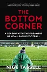 The Bottom Corner: A Season with the Dreamers of Non-League Football