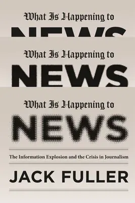 What Is Happening to News: The Information Explosion and the Crisis in Journalism