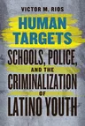 Human Targets: Schools, Police, and the Criminalization of Latino Youth