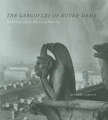 The Gargoyles of Notre-Dame: Medievalism and the Monsters of Modernity