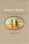 History's Shadow: Native Americans and Historical Consciousness in the Nineteenth Century