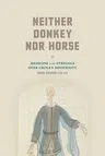 Neither Donkey Nor Horse: Medicine in the Struggle Over China's Modernity