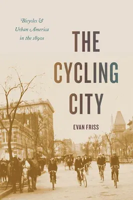 The Cycling City: Bicycles and Urban America in the 1890s