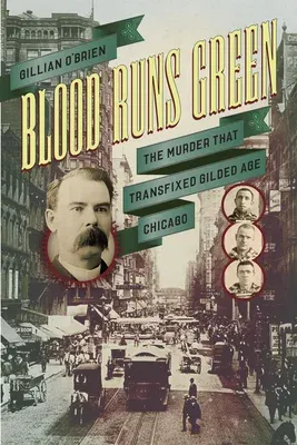 Blood Runs Green: The Murder That Transfixed Gilded Age Chicago